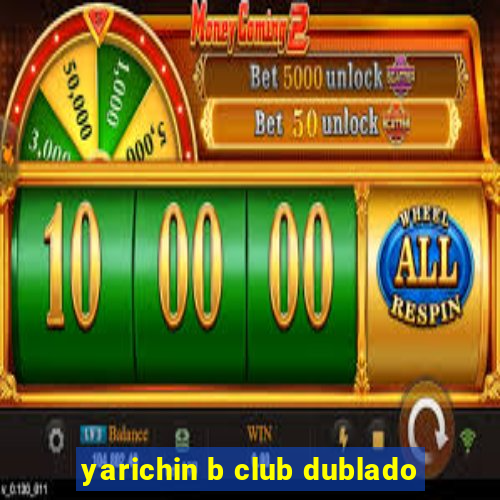 yarichin b club dublado